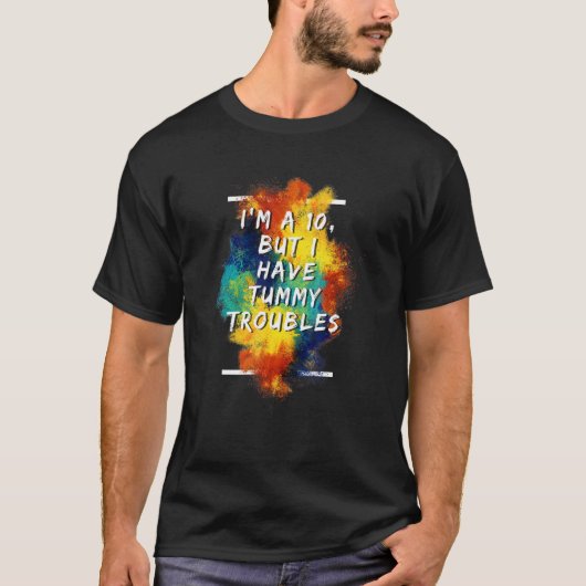 I'm A 10 But I Have Tummy Troubles  1 T-shirt (Voorkant)