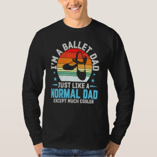 I'm A Ballet Dad Just Like Normal Dad Except Coole T-shirt