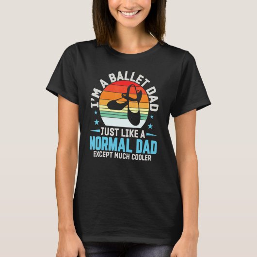 I'm A Ballet Dad Just Like Normal Dad Except Coole T-shirt (Voorkant)