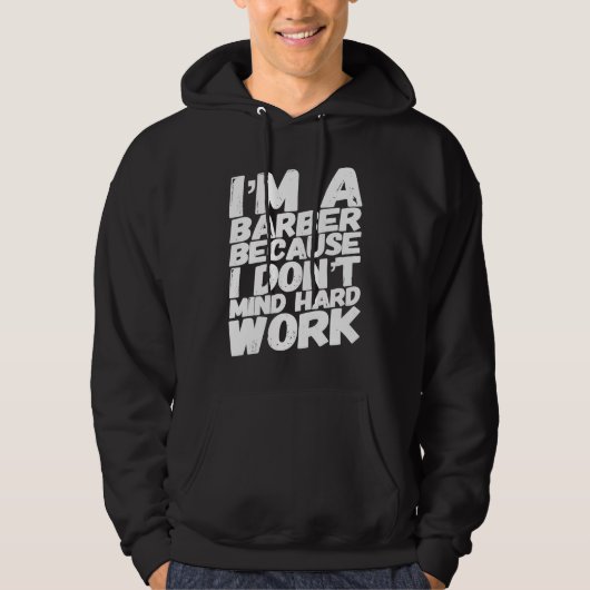 I'm A Barber Because I Don't Mind Hard Work Hoodie (Voorkant)