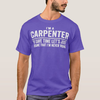 Im a carpenter gaat ervan uit dat ik nooit verkeer t-shirt