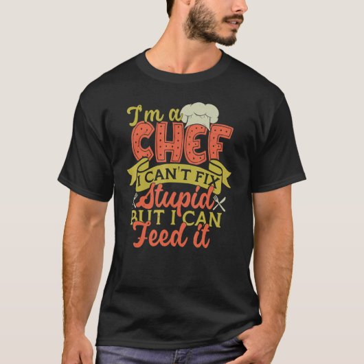 I'm A Chef I Can't Fix Stupid But I Can Feed It T-shirt (Voorkant)