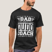 I'm A Dad And A Judo Coach I'm Always Right T-shirt (Voorkant)
