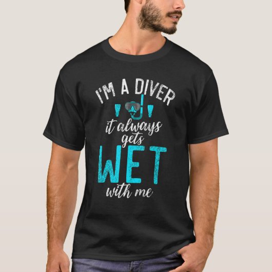 Im a Diver it always gets Wet with me  Diving T-shirt (Voorkant)