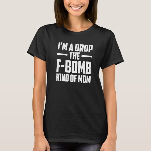 I'm A Drop The F Bomb Kind Of Mom Mother's Day  6 T-shirt (Voorkant)