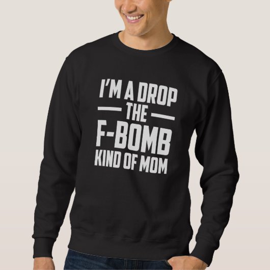 I'm A Drop The F Bomb Kind Of Mom Mother's Day  6 Trui (Voorkant)