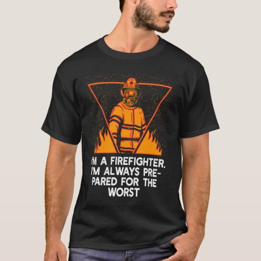 Im a Firefighter Im Always Prepared Proud Fireman  T-shirt (Voorkant)