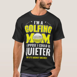 I'M A Golfing Mom Suppose I Could Be T-shirt