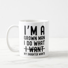 I'm A Grown Man I Do What My Daughter Wants Koffiemok