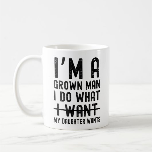 I'm A Grown Man I Do What My Daughter Wants Koffiemok (Links)