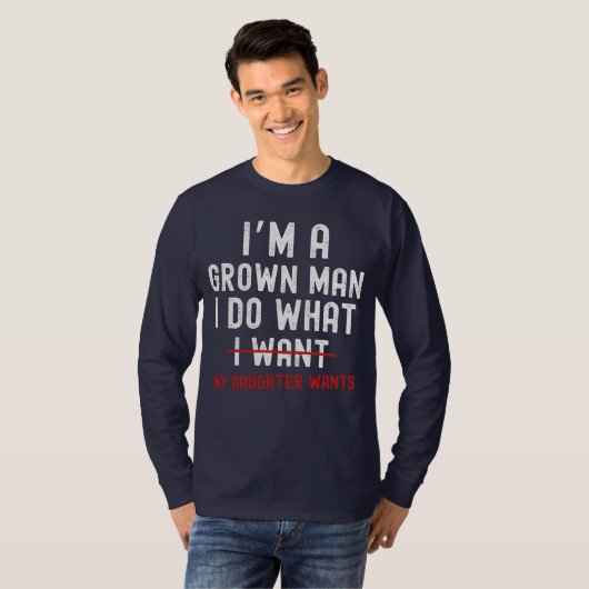 I'm A Grown Man I Do What My Daughter Wants  T-shirt (Voorkant volledig)