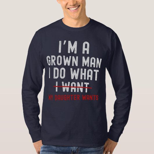 I'm A Grown Man I Do What My Daughter Wants  T-shirt (Voorkant)