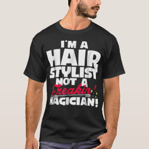 Im A Hair Stylist not a Magicia Funny Hairdresser T-shirt