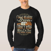 I'm A Hearse Driver I Dont Stop When Im Tired T-shirt (Voorkant)