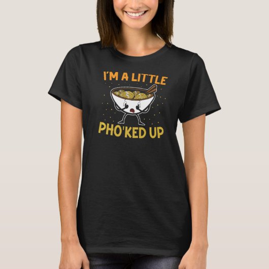 I'm A Little Pho'ked Up Vietnamese Noodle Soup  Ph T-shirt (Voorkant)