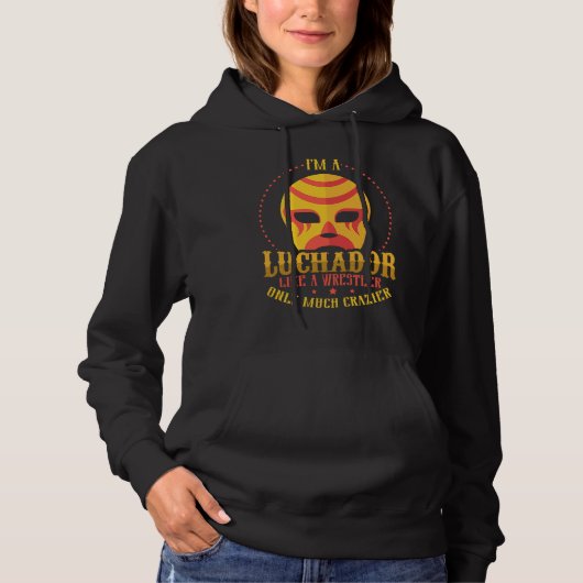I'm A Luchador Like A Wrestler Only Much Crazier L Hoodie (Voorkant)