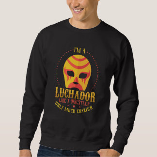 I'm A Luchador Like A Wrestler Only Much Crazier L Trui