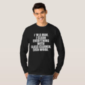 I'm a man I clean everything with glass cleaner Ev T-shirt (Voorkant volledig)