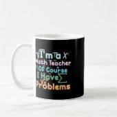 Im A Math Teacher Of Course I Have Problems Funny  Koffiemok (Links)