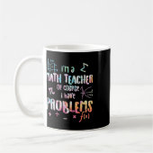 Im A Math Teacher Of Course I Have Problems Funny  Koffiemok (Links)