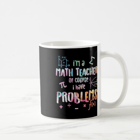 Im A Math Teacher Of Course I Have Problems Funny  Koffiemok (Rechts)