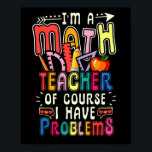 I'm a Math Teacher of Course I Have Problems   Mat Poster<br><div class="desc">Finding a nice top for your dear dedicated math teacher? Then, look no further, this I'm A Math Teacher Of Course I Have Problems tee, with math equations, is what will make its owner standout with the pride of being an educator, helping children. Math Teacher Gift, Mathematician Gift, Math Lover...</div>