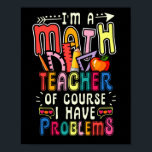 I'm a Math Teacher of Course I Have Problems   Mat Poster<br><div class="desc">Finding a nice top for your dear dedicated math teacher? Then, look no further, this I'm A Math Teacher Of Course I Have Problems tee, with math equations, is what will make its owner standout with the pride of being an educator, helping children. Math Teacher Gift, Mathematician Gift, Math Lover...</div>