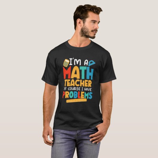 I'm A Math Teacher Of Course I Have Problems Schoo T-shirt (Voorkant volledig)