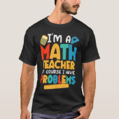 I'm A Math Teacher Of Course I Have Problems Schoo T-shirt (Voorkant)