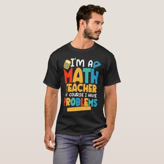 I'm A Math Teacher Of Course I Have Problems Schoo T-shirt (Voorkant volledig)