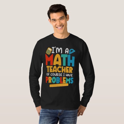 I'm A Math Teacher Of Course I Have Problems Schoo T-shirt (Voorkant volledig)