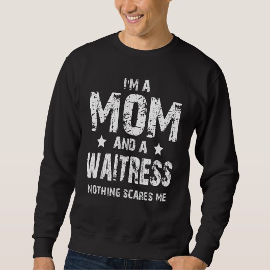 I'm A Mom And A Waitress Nothing Scares Me Trui (Voorkant)