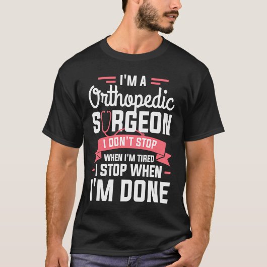 I'm A Orthopedic Surgeon I Don't Stop When I'm Tir T-shirt (Voorkant)