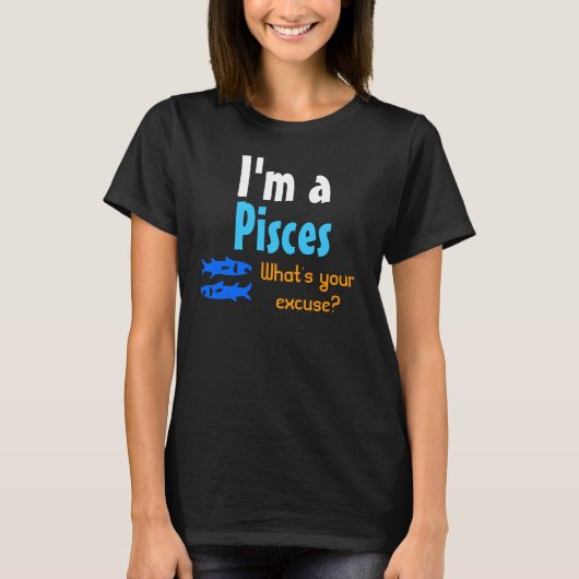 I'm a Pisces What's your excuse? T Shirt (Voorkant)