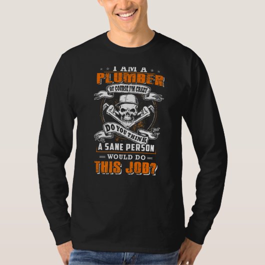 I'm a plumber and i'm crazy would do this job t-shirt (Voorkant)