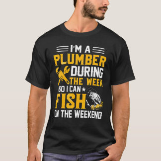 I'm A Plumber During The Week So I Can Fish Plumbe T-shirt