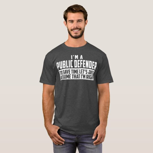 Im A Public Defender To Save Time Lets Assume Im T-shirt (Voorkant volledig)