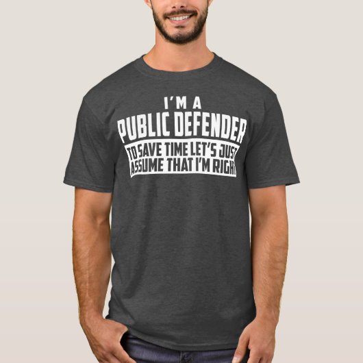 Im A Public Defender To Save Time Lets Assume Im T-shirt (Voorkant)
