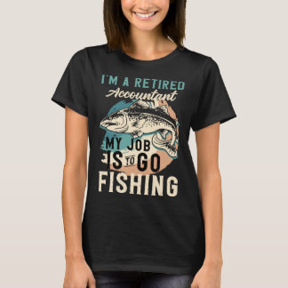 I'm A Retired Accountant My Job Is To Go Fishing T-shirt