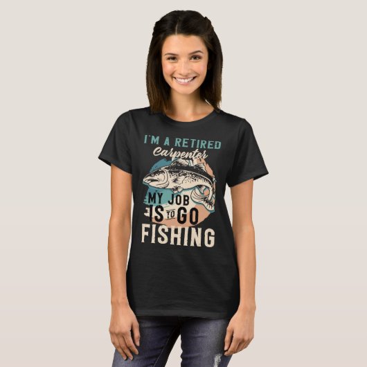 I'm A Retired Carpenter My Job Is To Go Fishing T-shirt (Voorkant volledig)