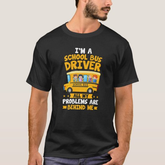 I'm A School Bus Driver All My Problems Are Behind T-shirt (Voorkant)
