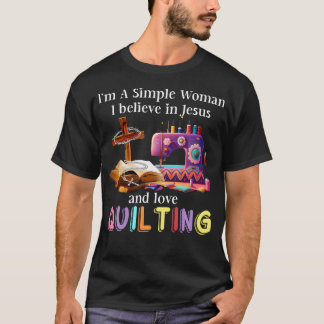 I'M A Simple I Believe In Jesus And Love Quilting T-shirt