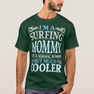 I'm A Surfing Mommy Like A Normal Mommy But Much C T-shirt