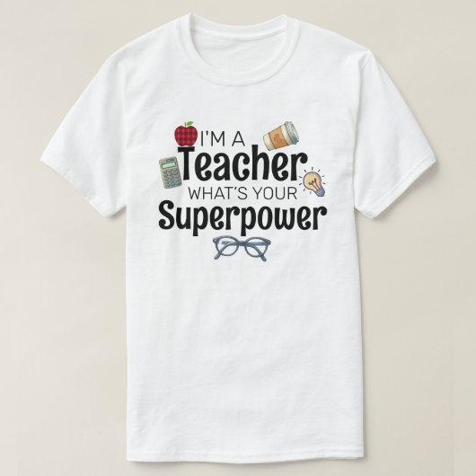 I'm A Teacher, What’s Your Superpower T-shirt (Design voorkant)