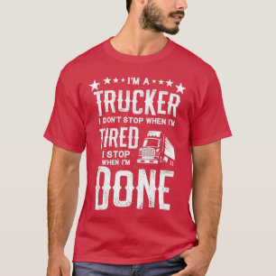 Im a Trucker Dont Stop Tired When Done Gift T-shirt