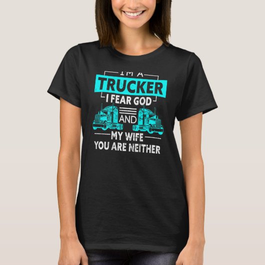 I'm A Trucker I Fear God And My Wife You're Neithe T-shirt (Voorkant)