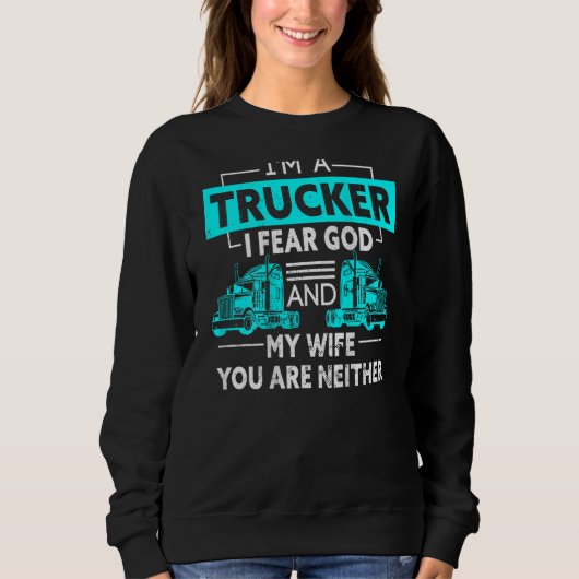 I'm A Trucker I Fear God And My Wife You're Neithe Trui (Voorkant)