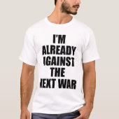I'M ALREADY AGAINST THE NEXT WAR T-SHIRT (Voorkant)