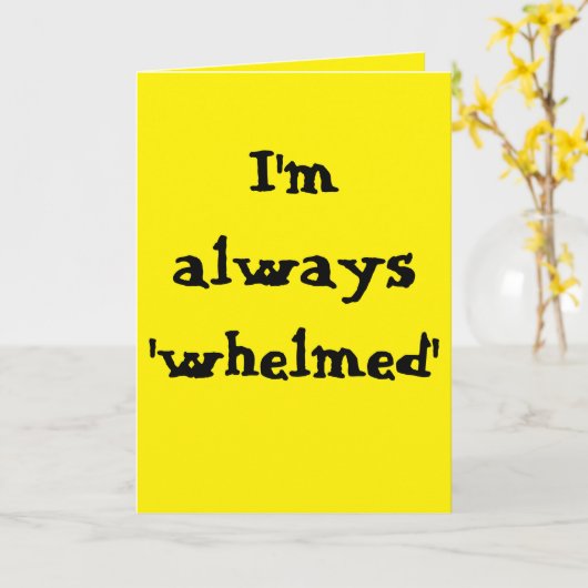 I'm always 'whelmed'...  (Any) Joke Kaart (Gele Bloem)