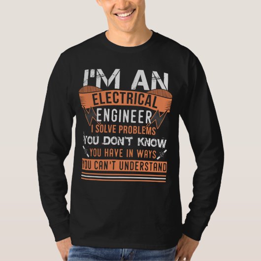 I'm An Electrical Engineer I Solve Problems T-shirt (Voorkant)